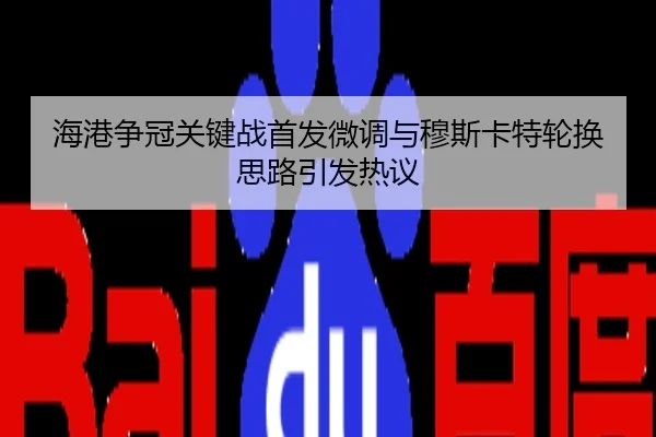 海港争冠关键战首发微调与穆斯卡特轮换思路引发热议